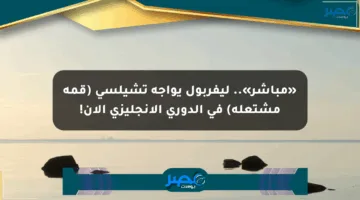 «مباشر».. ليفربول يواجه تشيلسي (قمة مشتعلة) في الدوري الإنجليزي الآن!